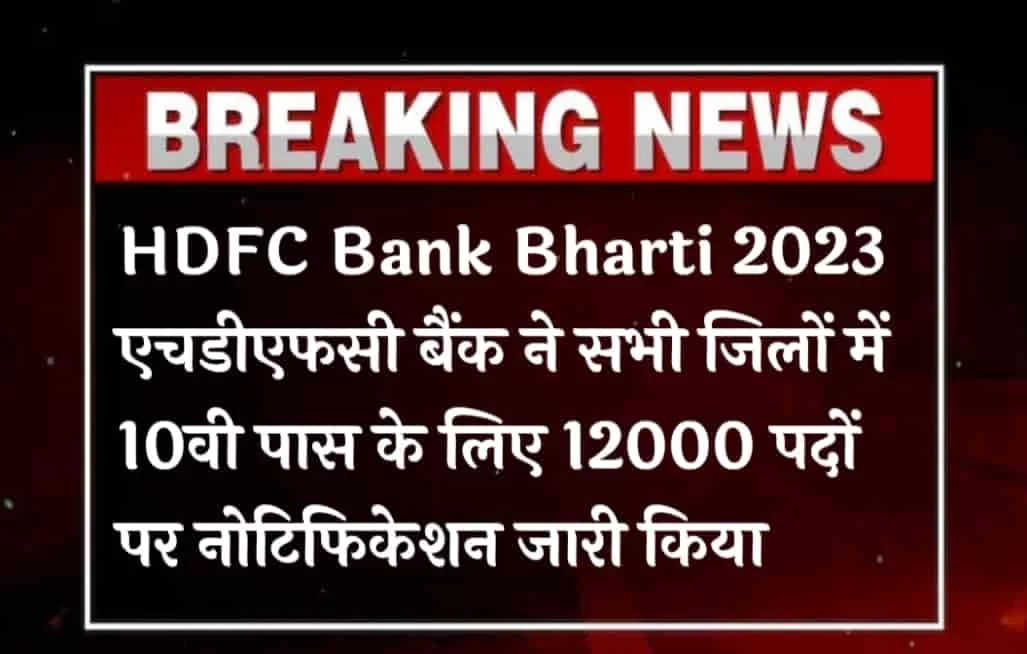 HDFC Bank Recruitment: एचडीएफसी बैंक में सभी जिलों में 10वी पास के लिए 12000 पदों पर भर्ती