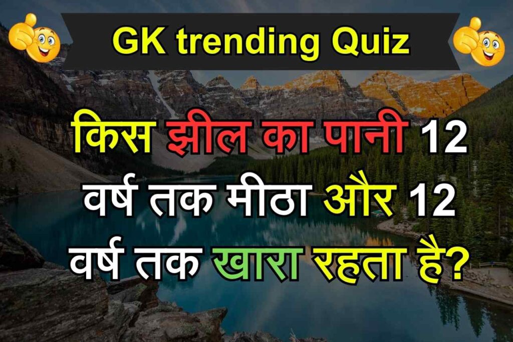 GK trending Quiz: किस झील का पानी 12 वर्ष तक मीठा और 12 वर्ष तक खारा रहता है?